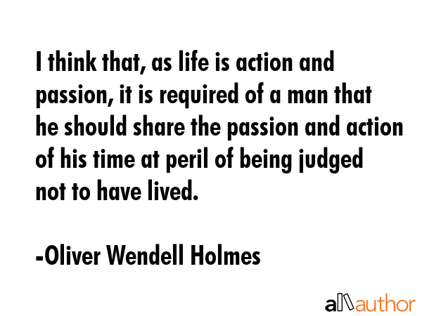 I think that, as life is action and passion, it is required of a man that he should share the... - Oliver Wendell Holmes Quote GIF