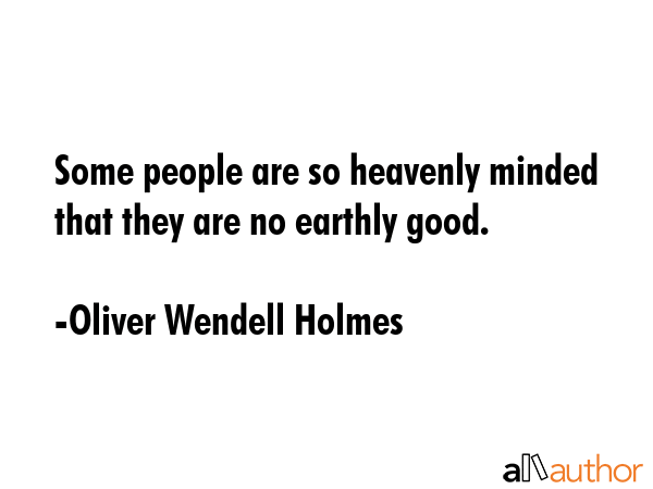 Some people are so heavenly minded that they are no earthly good. - Oliver Wendell Holmes Quote GIF
