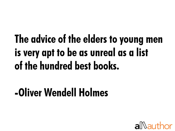 The advice of the elders to young men is very apt to be as unreal as a list of the hundred best... - Oliver Wendell Holmes Quote GIF