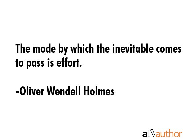 The mode by which the inevitable comes to pass is effort. - Oliver Wendell Holmes Quote GIF