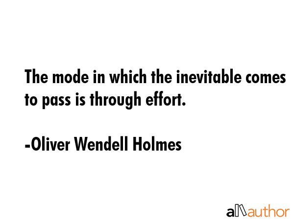The mode in which the inevitable comes to pass is through effort. - Oliver Wendell Holmes Quote GIF