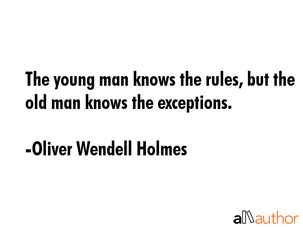 The young man knows the rules, but the old man knows the exceptions. - Oliver Wendell Holmes Quote GIF