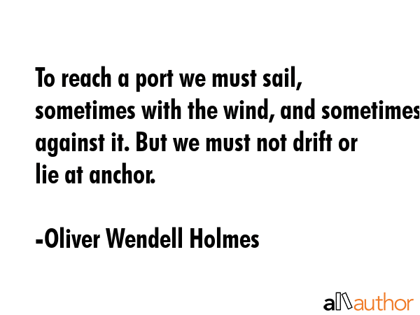 To reach a port we must sail, sometimes with the wind, and sometimes against it. But we must not... - Oliver Wendell Holmes Quote GIF