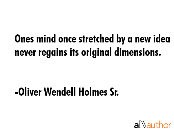 Ones mind once stretched by a new idea never regains its original dimensions. - Oliver Wendell Holmes Sr. Quote GIF