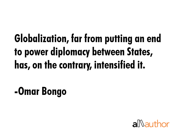 Globalization, far from putting an end to power diplomacy between States, has, on the contrary,... - Omar Bongo Quote GIF