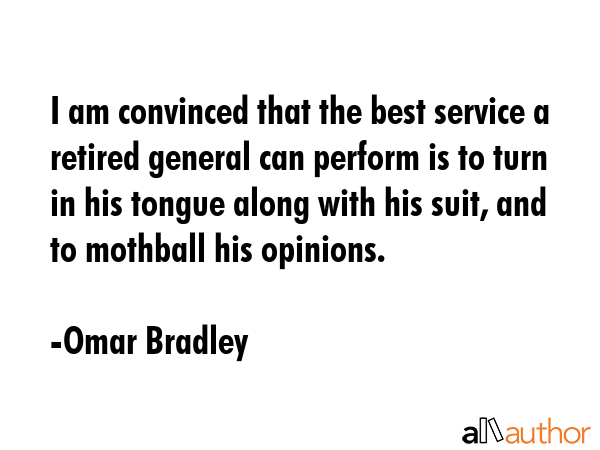 I am convinced that the best service a retired general can perform is to turn in his tongue along... - Omar Bradley Quote GIF
