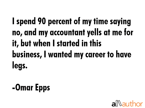 I spend 90 percent of my time saying no, and my accountant yells at me for it, but when I started... - Omar Epps Quote GIF