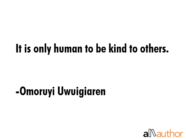 It is only human to be kind to others. - Omoruyi Uwuigiaren Quote GIF