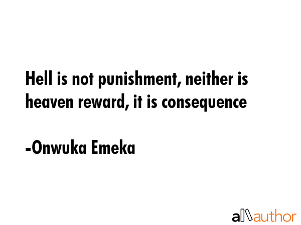 Hell is not punishment, neither is heaven reward, it is consequence - Onwuka Emeka Quote GIF