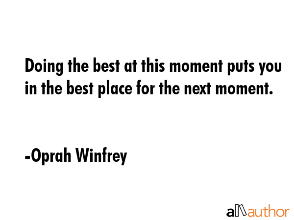 Doing the best at this moment puts you in the best place for the next moment. - Oprah Winfrey Quote GIF