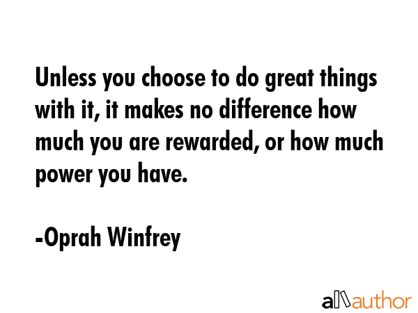 Unless you choose to do great things with it, it makes no difference how much you are rewarded, or... - Oprah Winfrey Quote GIF