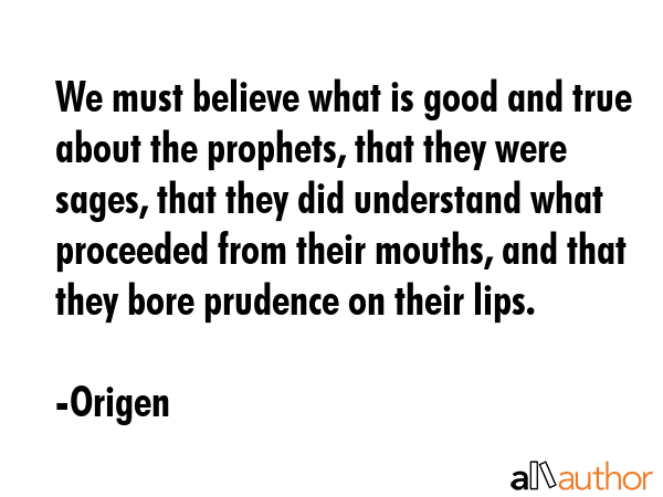 We must believe what is good and true about the prophets, that they were sages, that they did... - Origen Quote GIF