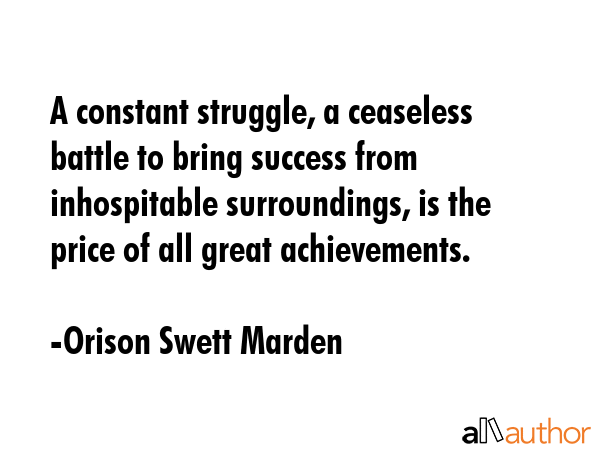 A constant struggle, a ceaseless battle to bring success from inhospitable surroundings, is the... - Orison Swett Marden Quote GIF