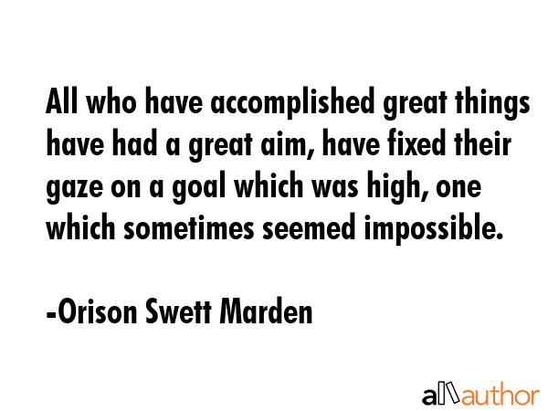 All who have accomplished great things have had a great aim, have fixed their gaze on a goal which... - Orison Swett Marden Quote GIF