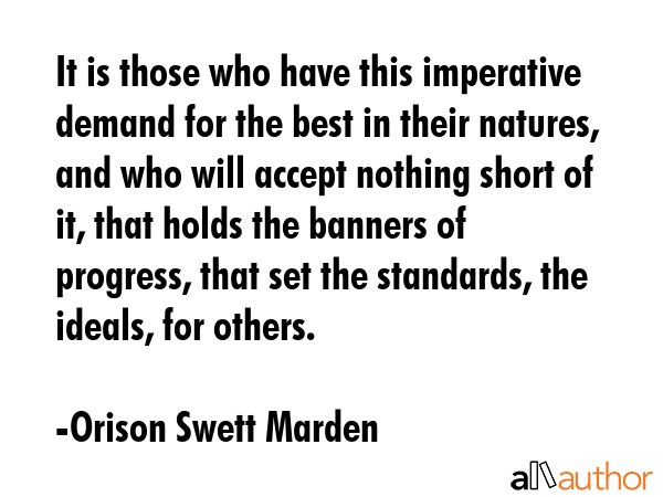 It is those who have this imperative demand for the best in their natures, and who will accept... - Orison Swett Marden Quote GIF