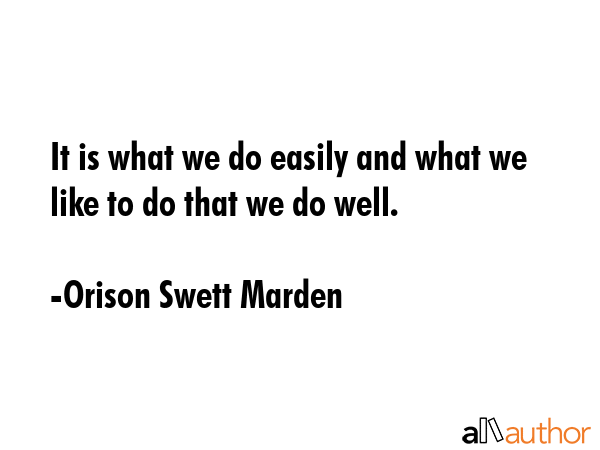 It is what we do easily and what we like to do that we do well. - Orison Swett Marden Quote GIF