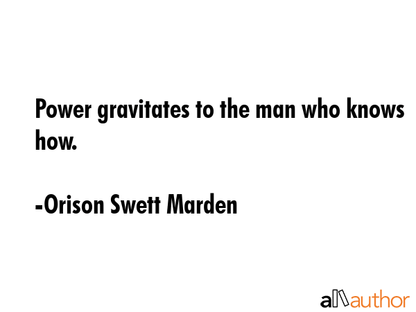 Power gravitates to the man who knows how. - Orison Swett Marden Quote GIF