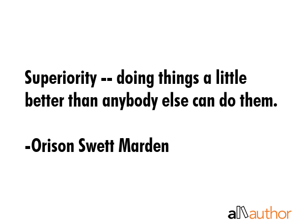 Superiority -- doing things a little better than anybody else can do them. - Orison Swett Marden Quote GIF