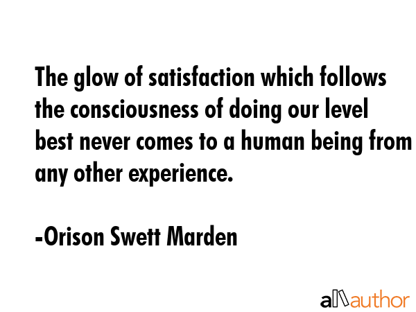 The glow of satisfaction which follows the consciousness of doing our level best never comes to a... - Orison Swett Marden Quote GIF