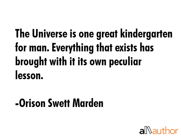 The Universe is one great kindergarten for man. Everything that exists has brought with it its own... - Orison Swett Marden Quote GIF