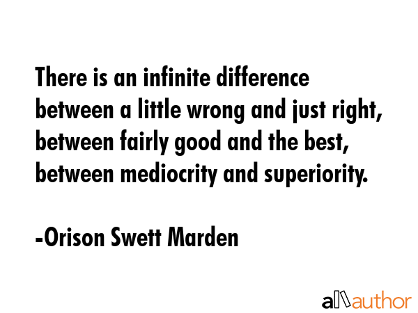 There is an infinite difference between a little wrong and just right, between fairly good and the... - Orison Swett Marden Quote GIF