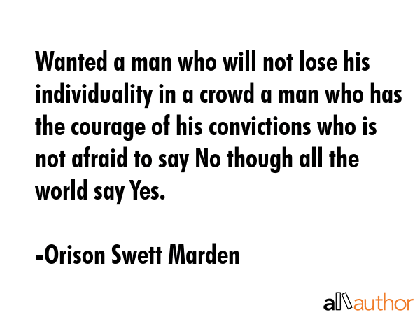 Wanted a man who will not lose his individuality in a crowd a man who has the courage of his... - Orison Swett Marden Quote GIF