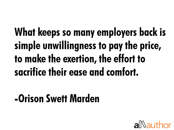 What keeps so many employers back is simple unwillingness to pay the price, to make the exertion,... - Orison Swett Marden Quote GIF