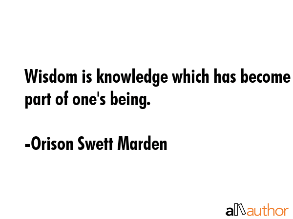 Wisdom is knowledge which has become a part of one\