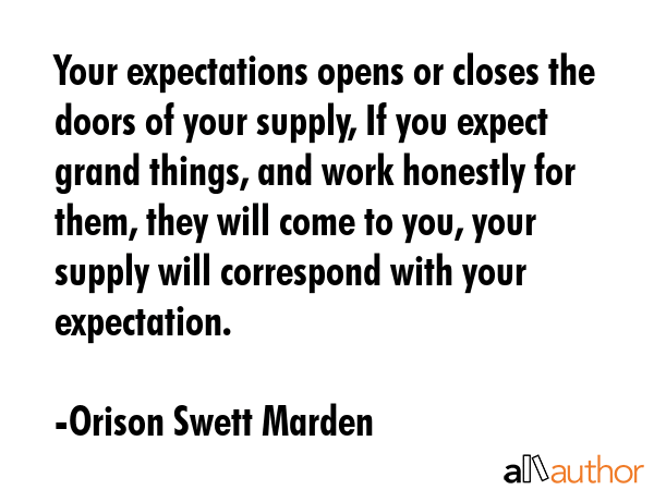 Your expectations opens or closes the doors of your supply, If you expect grand things, and work... - Orison Swett Marden Quote GIF