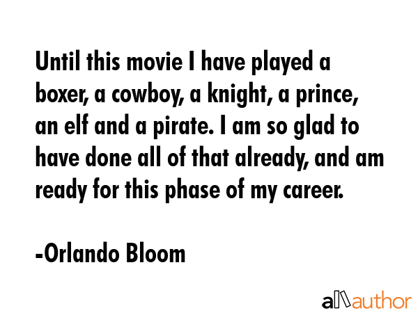 Until this movie I have played a boxer, a cowboy, a knight, a prince, an elf and a pirate. I am so... - Orlando Bloom Quote GIF