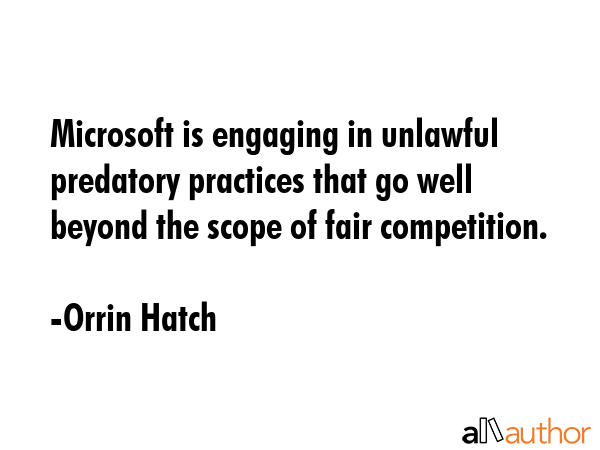 Microsoft is engaging in unlawful predatory practices that go well beyond the scope of fair... - Orrin Hatch Quote GIF