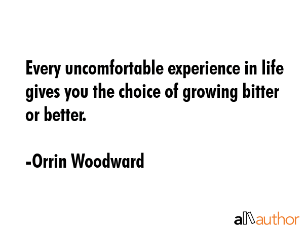Every uncomfortable experience in life gives you the choice of growing bitter or better. - Orrin Woodward Quote GIF