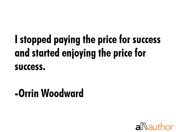 I stopped paying the price for success and started enjoying the price for success. - Orrin Woodward Quote GIF