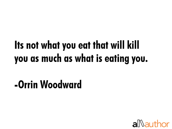 Its not what you eat that will kill you as much as what is eating you. - Orrin Woodward Quote GIF