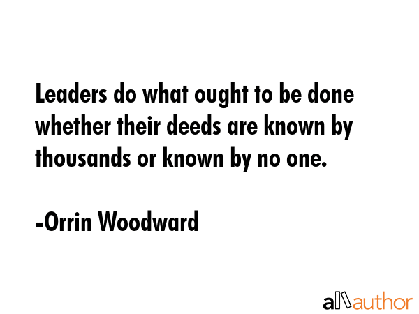 Leaders do what ought to be done whether their deeds are known by thousands or known by no one. - Orrin Woodward Quote GIF