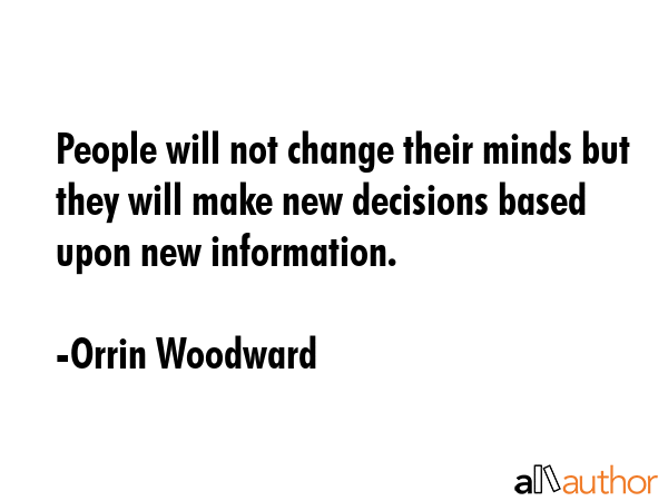 People will not change their minds but they will make new decisions based upon new information. - Orrin Woodward Quote GIF