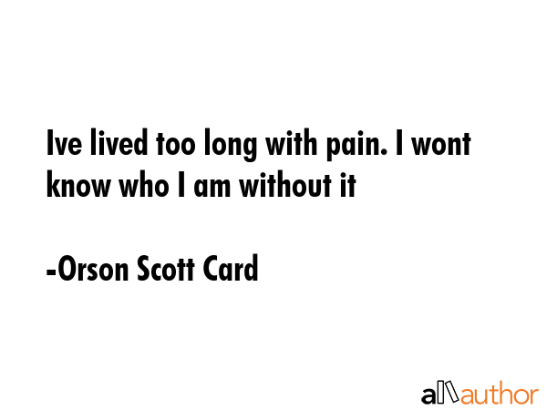 Ive lived too long with pain. I wont know who I am without it - Orson Scott Card Quote GIF