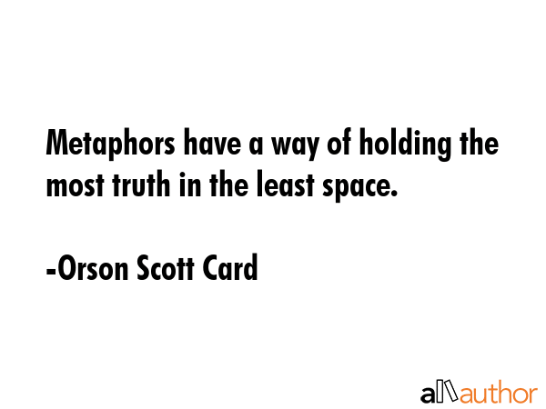 Metaphors have a way of holding the most truth in the least space. - Orson Scott Card Quote GIF