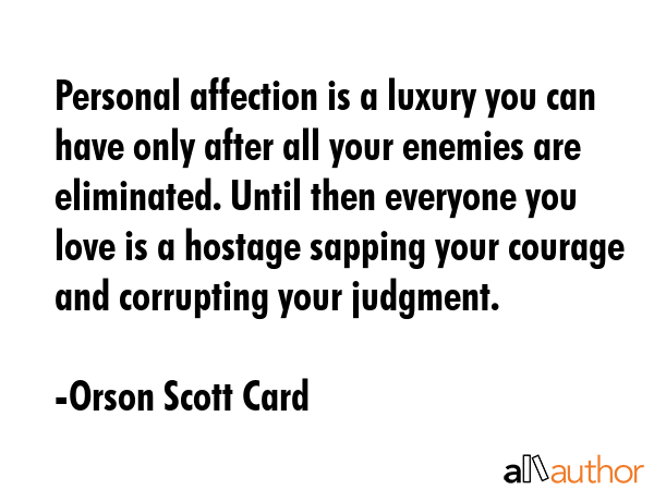 Personal affection is a luxury you can have only after all your enemies are eliminated. Until then... - Orson Scott Card Quote GIF