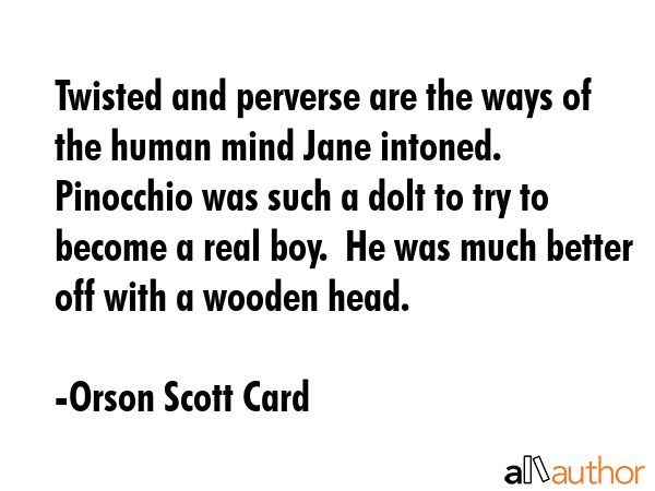 Twisted and perverse are the ways of the human mind Jane intoned.  Pinocchio was such a dolt to try... - Orson Scott Card Quote GIF
