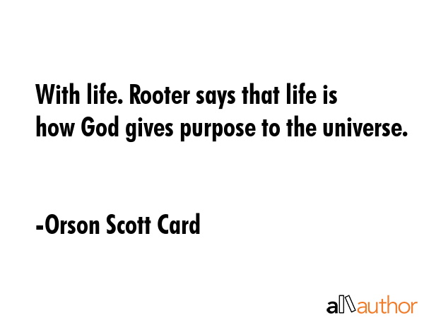 With life. Rooter says that life is how God gives purpose to the universe. - Orson Scott Card Quote GIF