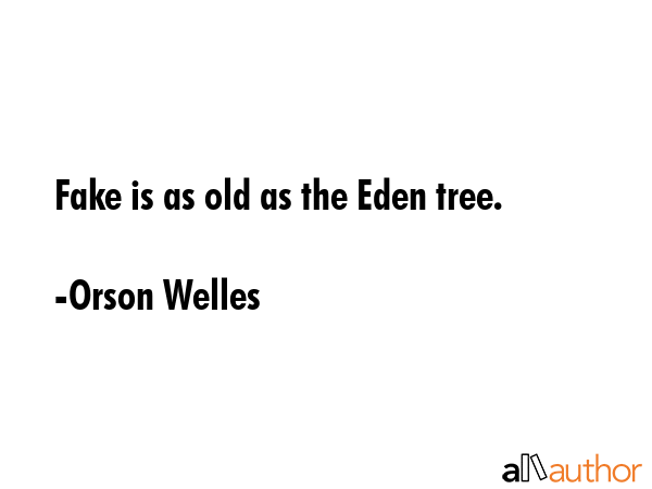 Fake is as old as the Eden tree. - Orson Welles Quote GIF