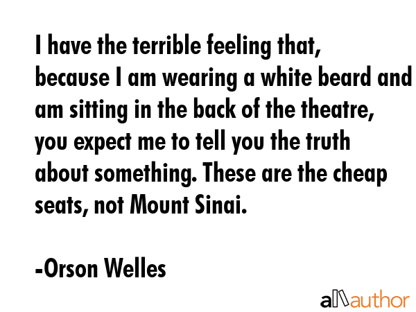 I have the terrible feeling that, because I am wearing a white beard and am sitting in the back of... - Orson Welles Quote GIF
