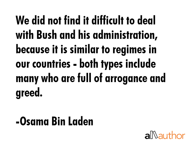 We did not find it difficult to deal with Bush and his administration, because it is similar to... - Osama Bin Laden Quote GIF