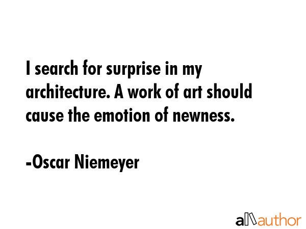 I search for surprise in my architecture. A work of art should cause the emotion of newness. - Oscar Niemeyer Quote GIF