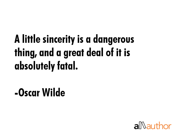 A little sincerity is a dangerous thing, and a great deal of it is absolutely fatal. - Oscar Wilde Quote GIF