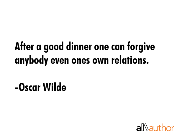 After a good dinner one can forgive anybody even ones own relations. - Oscar Wilde Quote GIF