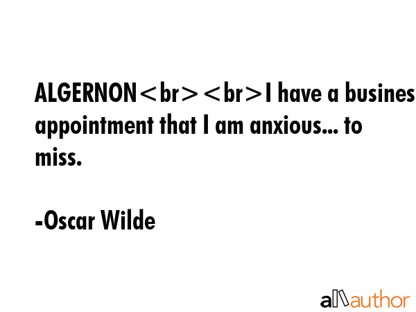ALGERNONI have a business appointment that I am anxious... to miss. - Oscar Wilde Quote GIF