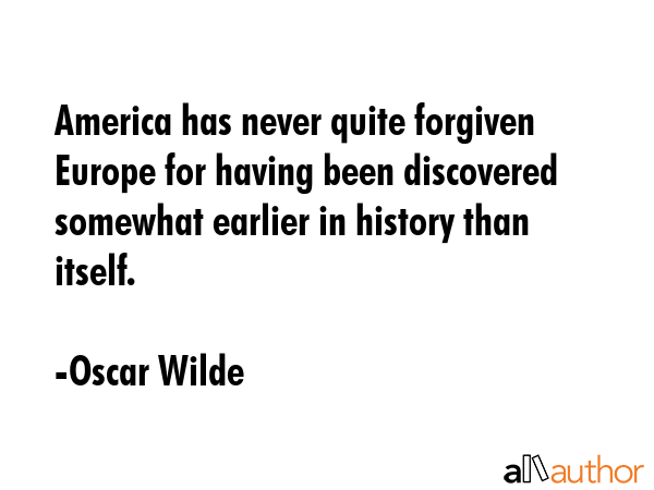 America has never quite forgiven Europe for having been discovered somewhat earlier in history than... - Oscar Wilde Quote GIF