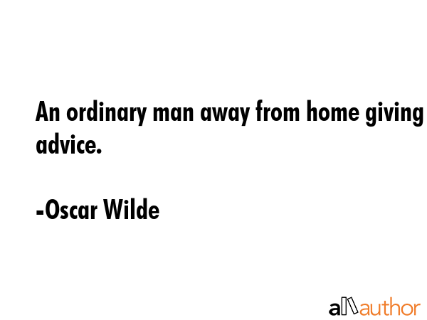 An ordinary man away from home giving advice. - Oscar Wilde Quote GIF